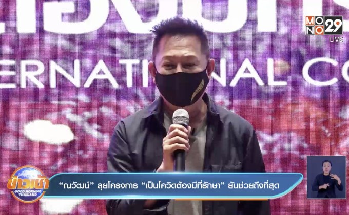 “ณวัฒน์” ลุยโครงการ “เป็นโควิดต้องมีที่รักษา” ยันช่วยถึงที่สุด