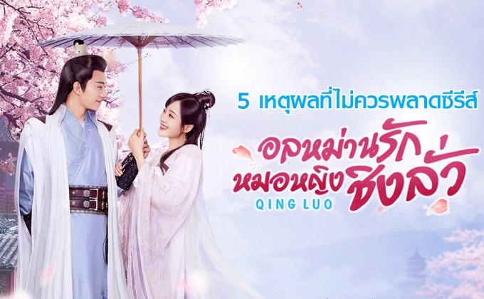 5 เหตุผลที่ไม่ควรพลาดซีรีส์ Qing Luo อลหม่านรักหมอหญิงชิงลั่ว