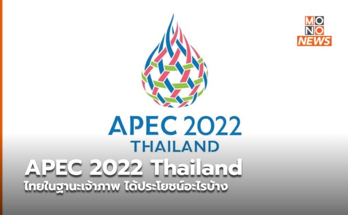 APEC 2022 Thailand ไทยในฐานะเจ้าภาพ ได้ประโยชน์อะไรบ้าง