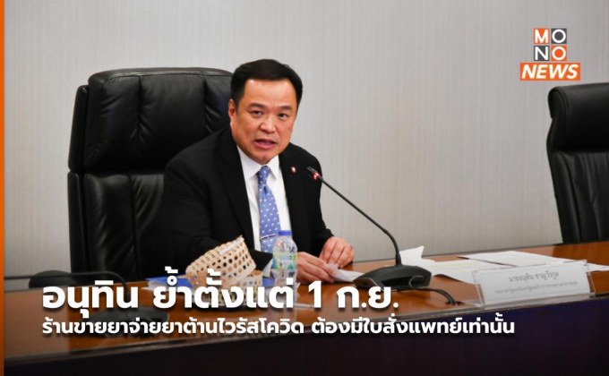 อนุทิน ย้ำตั้งแต่ 1 ก.ย. ร้านขายยาจ่ายยาต้านไวรัสโควิด ต้องมีใบสั่งแพทย์เท่านั้น