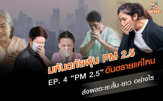 EP.4 “PM 2.5” อันตรายแค่ไหน ส่งผลระยะสั้น-ยาว อย่างไร | มหันตภัยฝุ่น PM 2.5