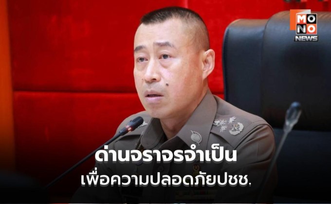 “รอง ผบ.ตร.” ย้ำ ด่านจราจรจำเป็นเพื่อความปลอดภัยปชช. – ช่วงปีใหม่ จับได้ทั้งระเบิด-ค้าสัตว์-ต่างด้าว