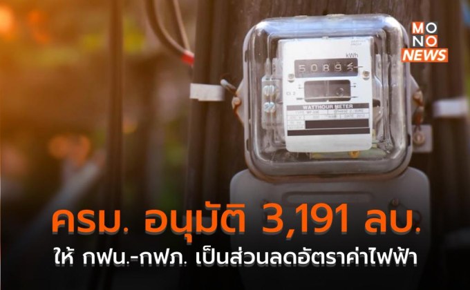 ​ครม. อนุมัติ 3,191 ลบ. ให้ กฟน.-กฟภ. เป็นส่วนลดอัตราค่าไฟฟ้า