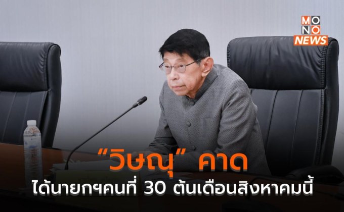 “วิษณุ” คาดได้นายกรัฐมนตรีคนที่ 30 ต้นเดือนสิงหาคมนี้