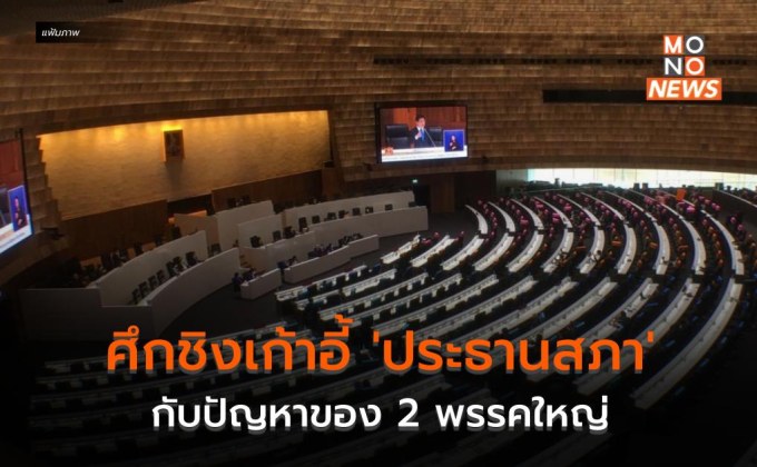 ศึกชิงเก้าอี้ ‘ประธานสภา’ กับปัญหาของ 2 พรรคใหญ่