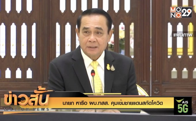 นายก หารือ ผบ.ทสส. คุมเข้มชายแดนสกัดโควิด