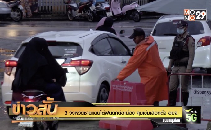3 จังหวัดชายแดนใต้ฝนตกต่อเนื่อง คุมเข้มเลือกตั้ง อบจ.