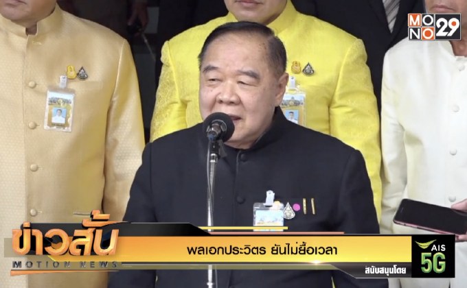 พลเอกประวิตร ยันไม่ยื้อเวลา
