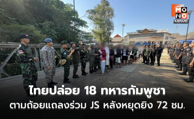 ไทยปล่อย 18 ทหารกัมพูชา ที่ด่านถาวรบ้านผักกาด อ.โป่งน้ำร้อน จ.จันทบุรี ตามถ้อยแถลงร่วม JS หลังหยุดยิง 72 ชั่วโมง