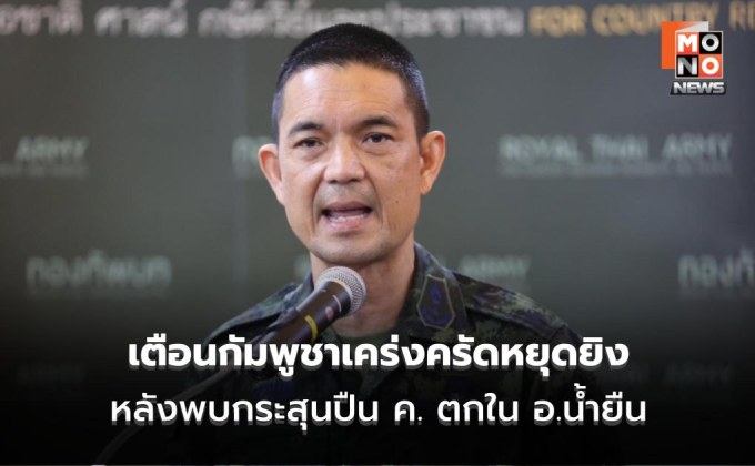 ทบ. เตือนกัมพูชาเคร่งครัดข้อตกลงหยุดยิง หลังพบกระสุนเครื่องยิงลูกระเบิด ตกใน อ.น้ำยืน