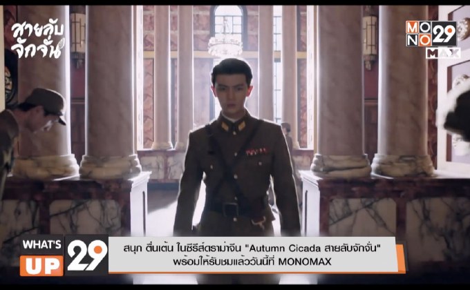 สนุก ตื่นเต้น ในซีรีส์ดราม่าจีน “Autumn Cicada สายลับจักจั่น” พร้อมให้รับชมแล้ววันนี้ที่ MONOMAX