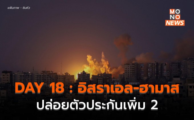 DAY 18 : ฮามาสปล่อยตัวประกันอีก 2 – อิสราเอลเดินหน้าโจมตีต่อ