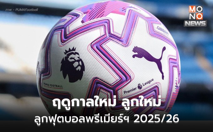 ฤดูกาลใหม่ บอลใหม่! พรีเมียร์ลีกเปิดตัวลูกฟุตบอลใหม่ ประเดิมฤดูกาล 2025/26