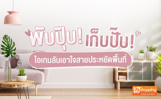 พับปุ๊บ! เก็บปั๊บ! ไอเทมลับเอาใจสายประหยัดพื้นที่