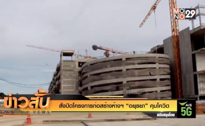สั่งปิดโครงการก่อสร้างห้างฯ “อยุธยา” คุมโควิด