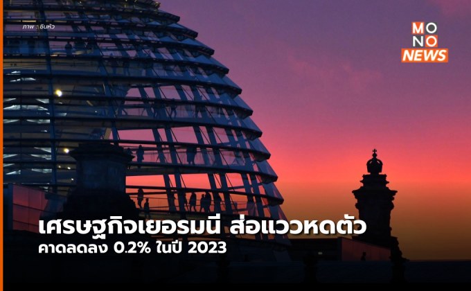 ผู้เชี่ยวชาญเผย ‘เศรษฐกิจเยอรมนี’ ปี 2023 ส่อแววหดตัว 0.2%