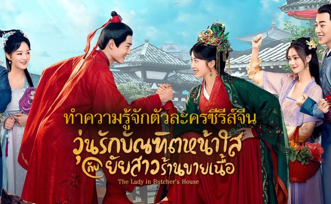 ทำความรู้จักตัวละครซีรีส์จีน “วุ่นรักบัณฑิตหน้าใสกับยัยสาวร้านขายเนื้อ The Lady in Butcher’s House”