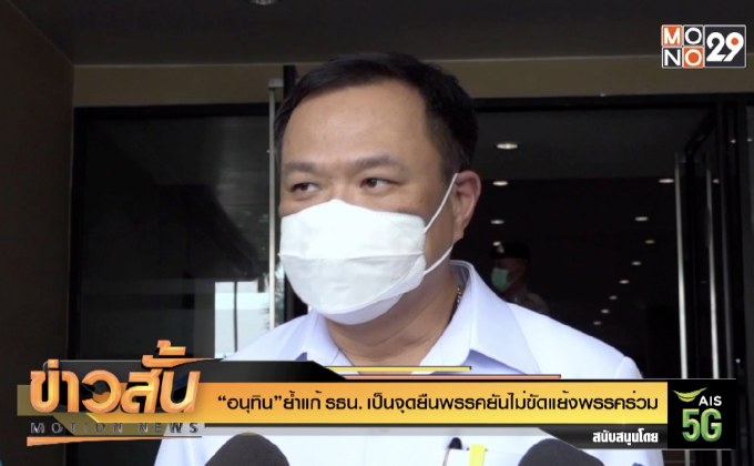 “อนุทิน” ย้ำแก้ รธน.เป็นจุดยืนพรรคยันไม่ขัดแย้งพรรคร่วม