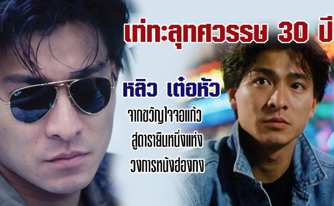 เท่ทะลุทศวรรษ : 30 ปี หลิวเต๋อหัว จากขวัญใจจอแก้ว สู่ดารายืนหนึ่งแห่งวงการหนังฮ่องกง