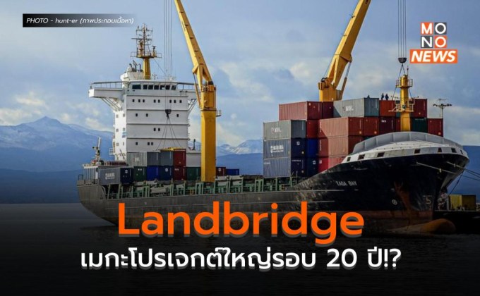 Landbridge อีก 1 เมกะโปรเจกต์ใหญ่รอบ 20 ปี!?