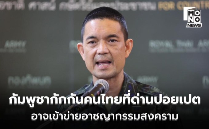 กองทัพบก ชี้ พฤติการณ์กัมพูชากักกันคนไทยที่ด่านปอยเปต อาจเข้าข่ายอาชญากรรมสงคราม