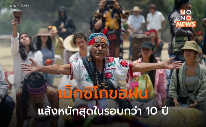 เม็กซิโกแล้งจัด ทำพิธีขอฝน หลังเผชิญภัยแล้งรุนแรงที่สุดในรอบกว่า 10 ปี
