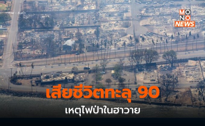 ยอดผู้เสียชีวิตเหตุไฟป่าฮาวายยังพุ่งต่อเนื่อง เกิน 90 รายแล้ว