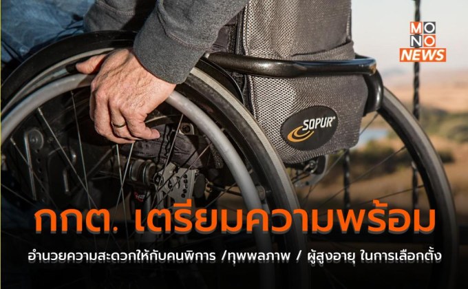 กกต. เตรียมความพร้อมอํานวยความสะดวกให้กับคนพิการ /ทุพพลภาพ / ผู้สูงอายุ ในการเลือกตั้ง