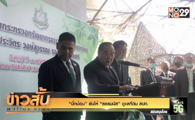 “บิ๊กป้อม” ยันให้ “ธรรมนัส” ดูแลที่ดิน สปก.