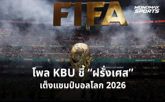 โพล KBU ชี้ “ฝรั่งเศส” เต็งแชมป์บอลโลก 2026 ขณะ “อังกฤษ” ครองทีมในดวงใจแฟนบอลไทย