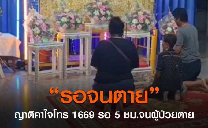 ญาติเรียกร้องให้ชี้แจงหลังเรียก 1669 รอ 5 ชม.จนผู้ป่วยเสียชีวิต