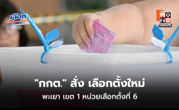 “กกต.” สั่ง เลือกตั้งใหม่พะเยา เขต 1 หน่วยเลือกตั้งที่ 6 – สั่งนับคะแนนใหม่อีก 7 หน่วยเลือกตั้ง 4 จังหวัด