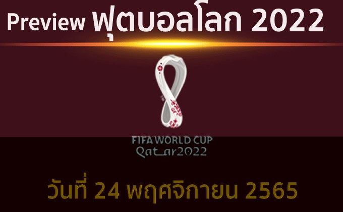 พรีวิว ฟุตบอลโลก2022 ประจำวันที่ 24 พฤศจิกายน 2565