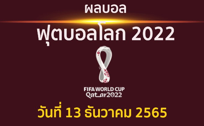 ผลบอล ฟุตบอลโลก 2022 รอบ 4 ทีมสุดท้าย ประจำวันที่ 13 ธันวาคม 2565